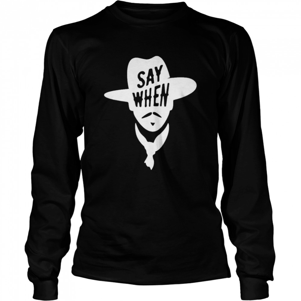 say When Wyatt Earp Cowboy shirt Long Sleeved T-shirt