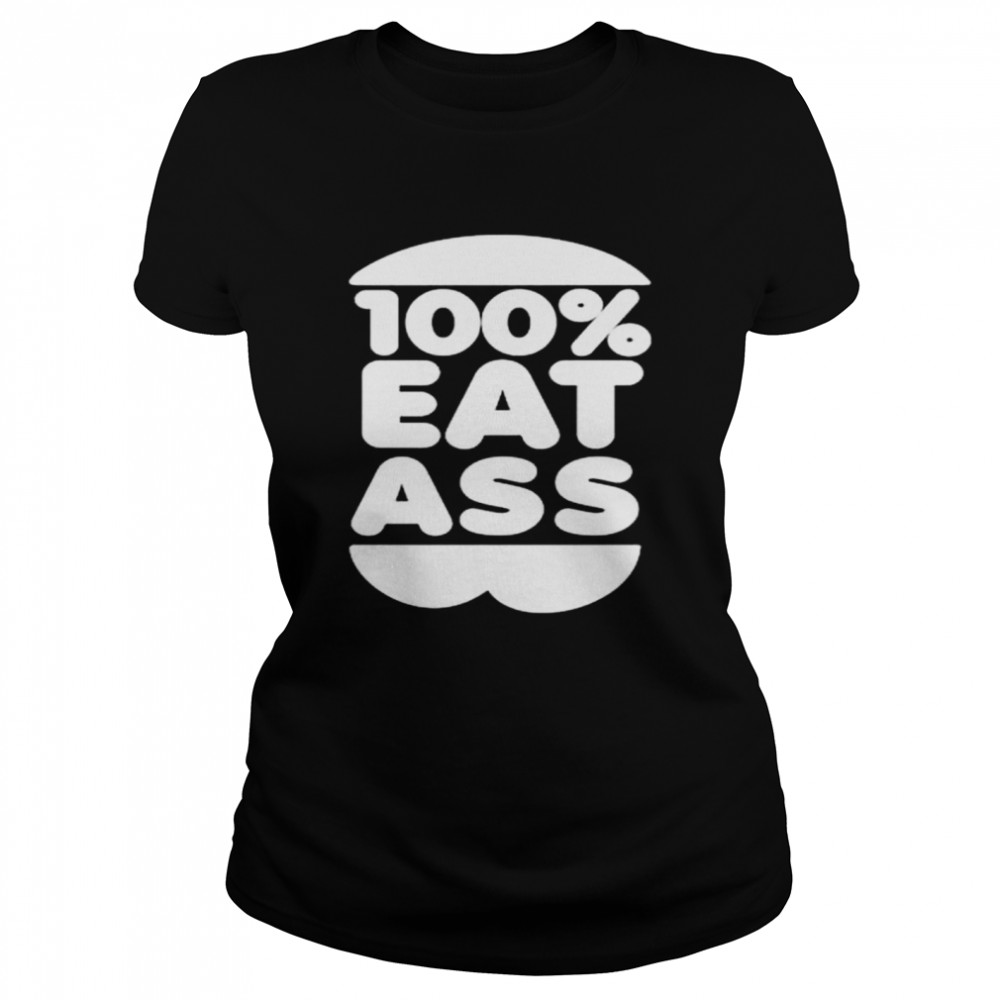 100% eat ass shirt Classic Women's T-shirt