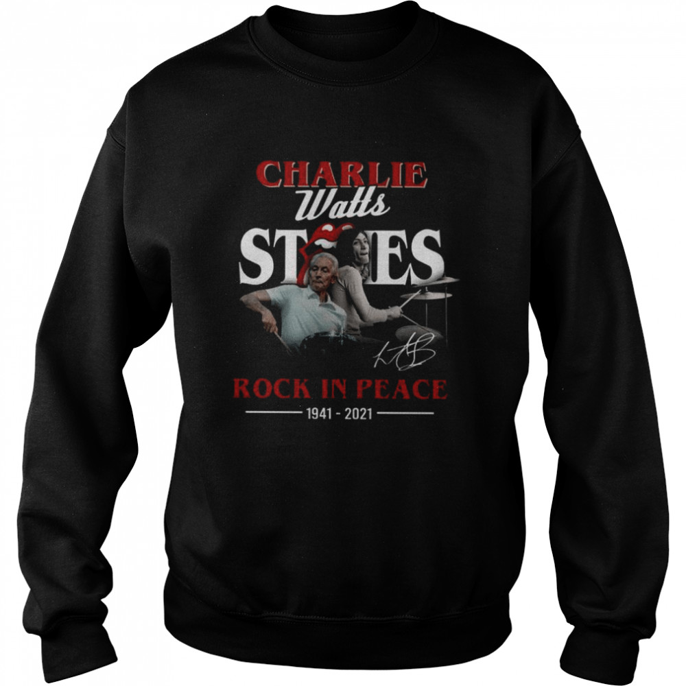 Charlie watts stones rock in peace 1941 2021 shirt Unisex Sweatshirt