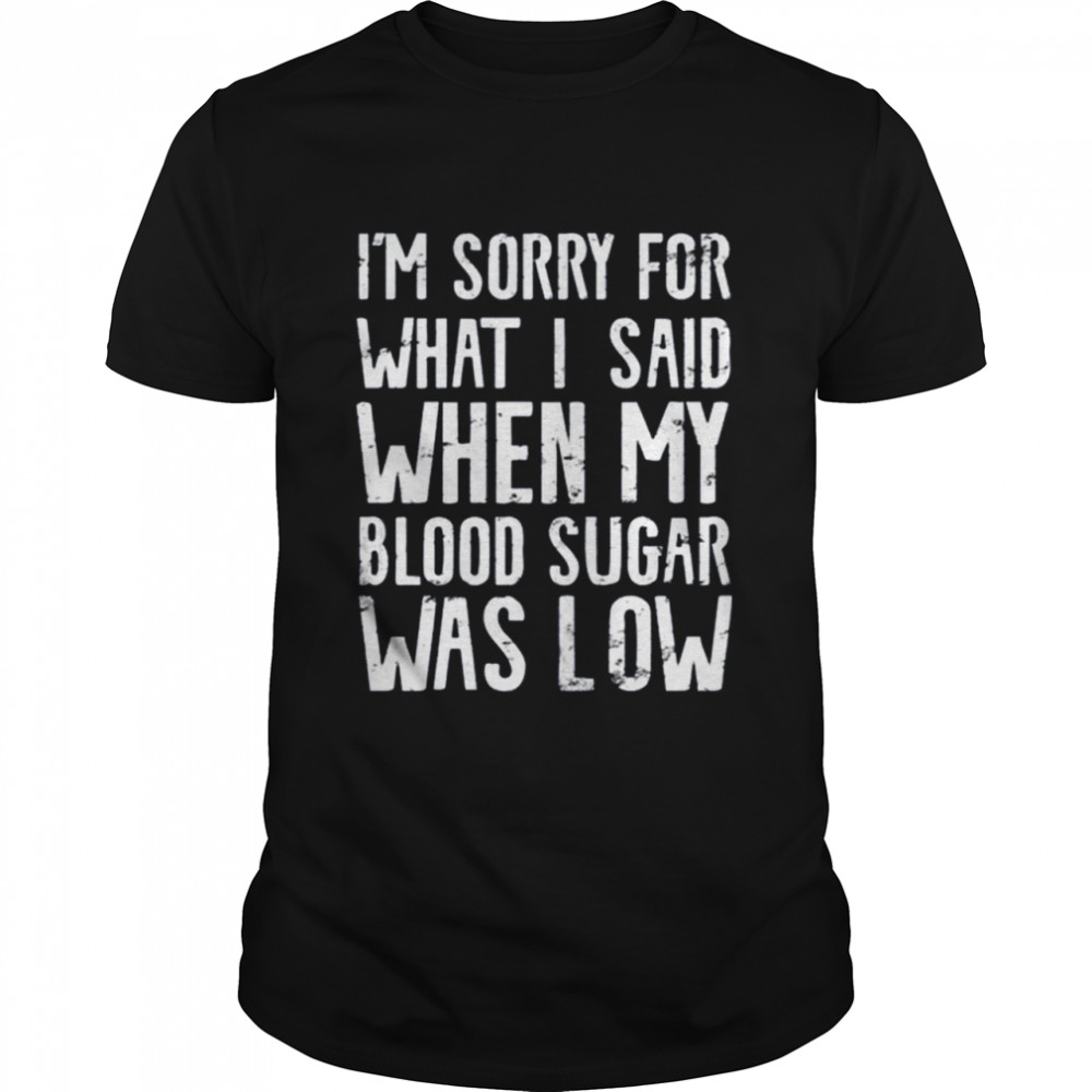 I’m Sorry for what I said when my Blood Sugar Was Low 2021  Classic Men's T-shirt