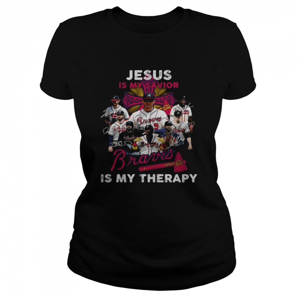 Jesus is my savior signatures Atlanta Braves is my therapy shirt Classic Women's T-shirt