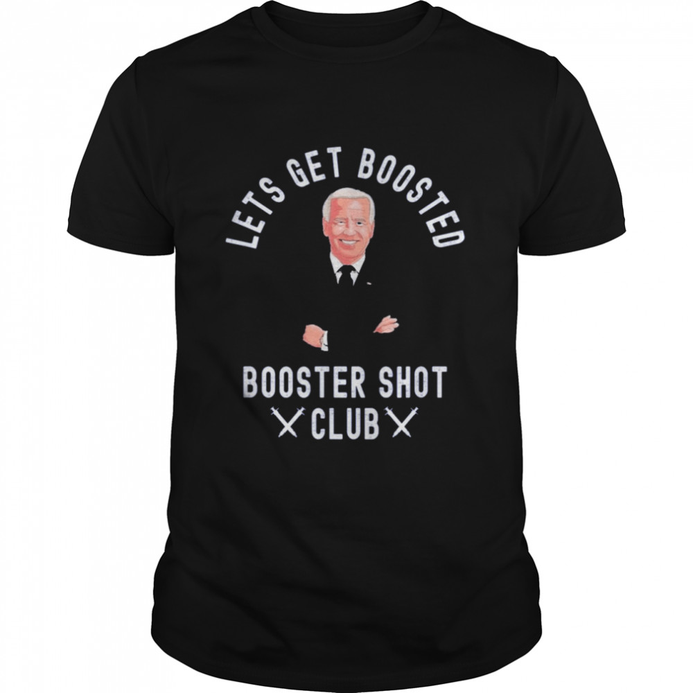 Lets Get Boosted Booster Shot Club Biden 2021 Shirt