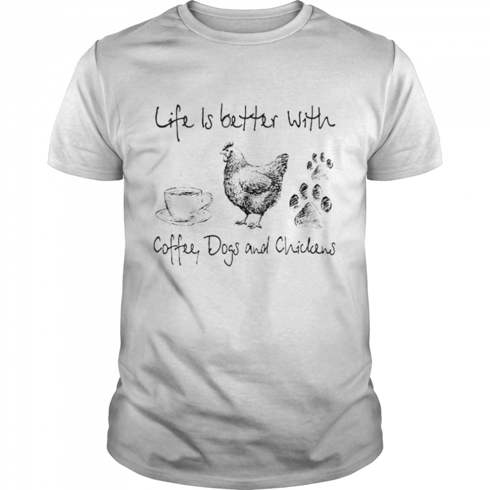 Life is better with coffee dogs and chickens shirt