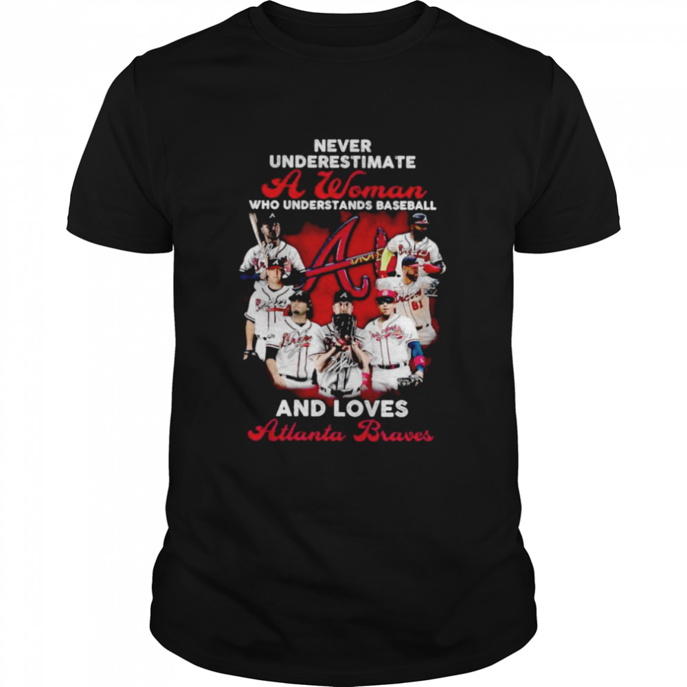 Never underestimate a woman who understands baseball and loves Atlanta Braves signatures t-shirt Classic Men's T-shirt