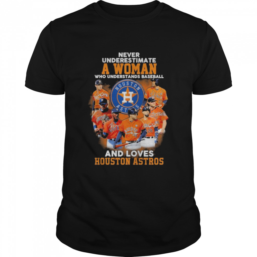 Never Underestimate A Woman Who Understands Baseball And Loves Houston Astros Shirt