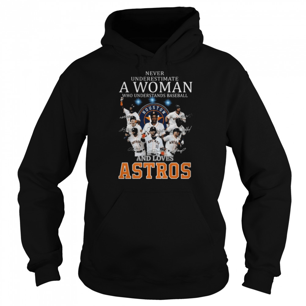 Never underestimate a woman who understands baseball and loves Houston Astros signatures 2021 shirt Unisex Hoodie