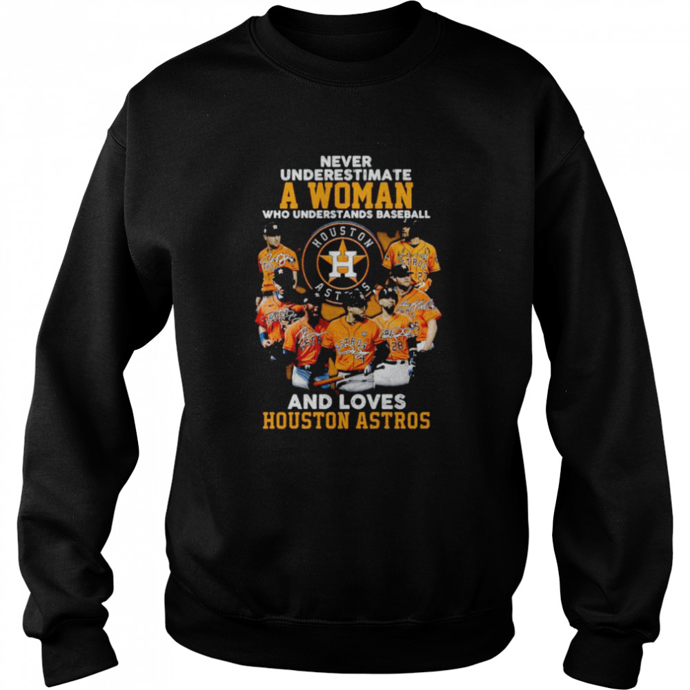 Never underestimate a woman who understands baseball and loves Houston Astros signatures t-shirt Unisex Sweatshirt