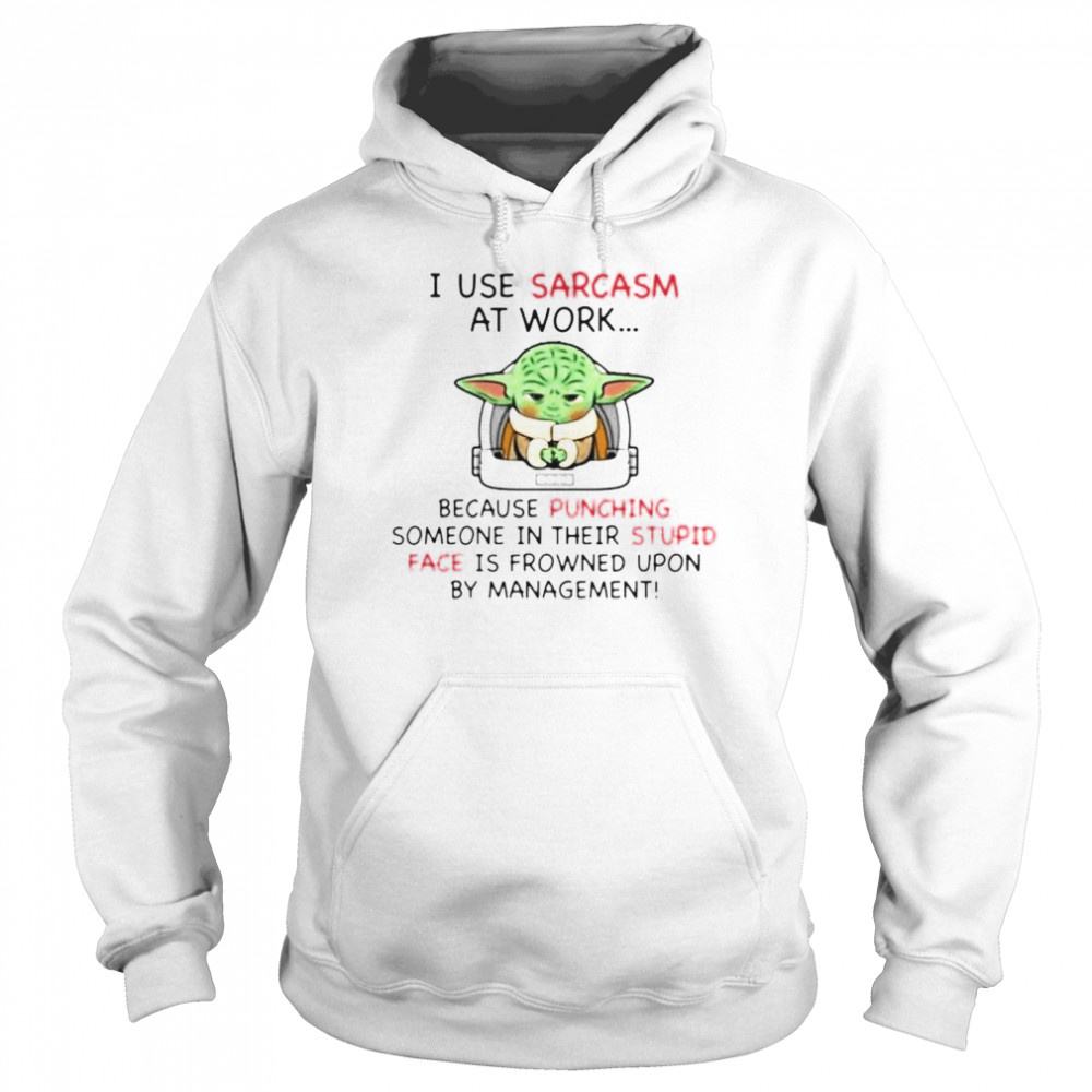 Top baby Yoda I use sarcasm at work because punching someone in their stupid shirt Unisex Hoodie