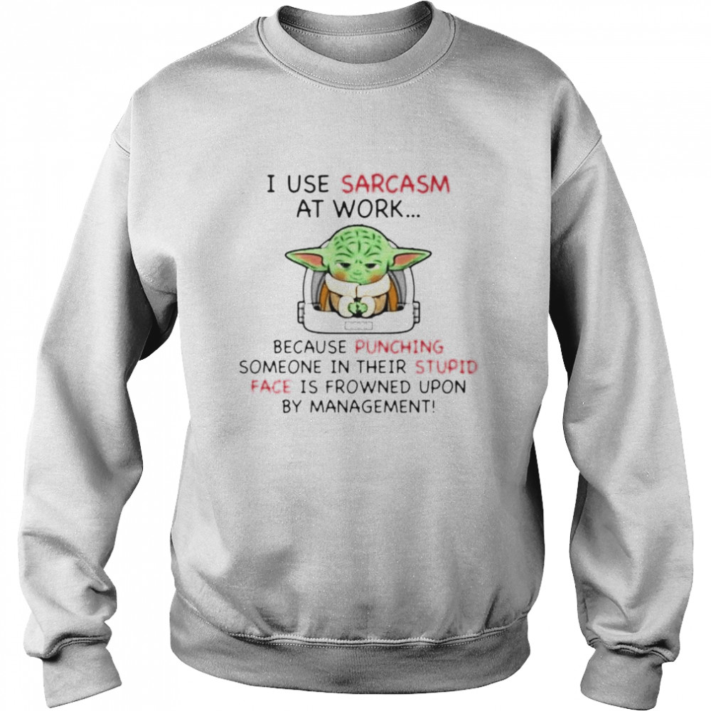 Top baby Yoda I use sarcasm at work because punching someone in their stupid shirt Unisex Sweatshirt