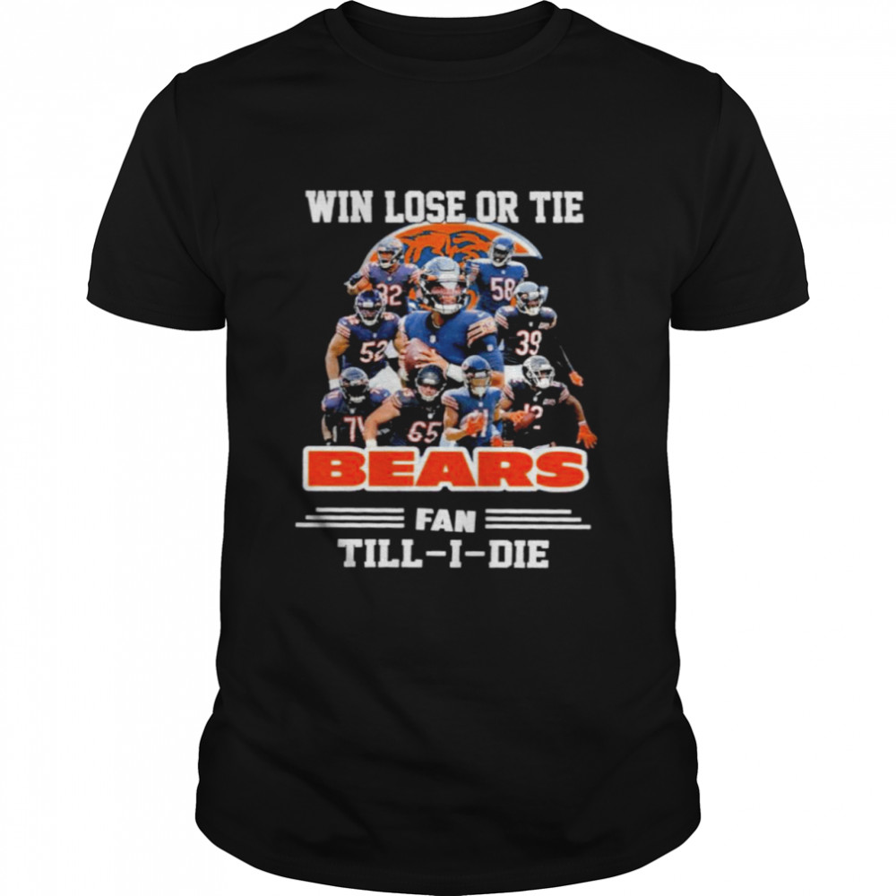 Win lose or tie Bears fan till I die signatures t-shirt