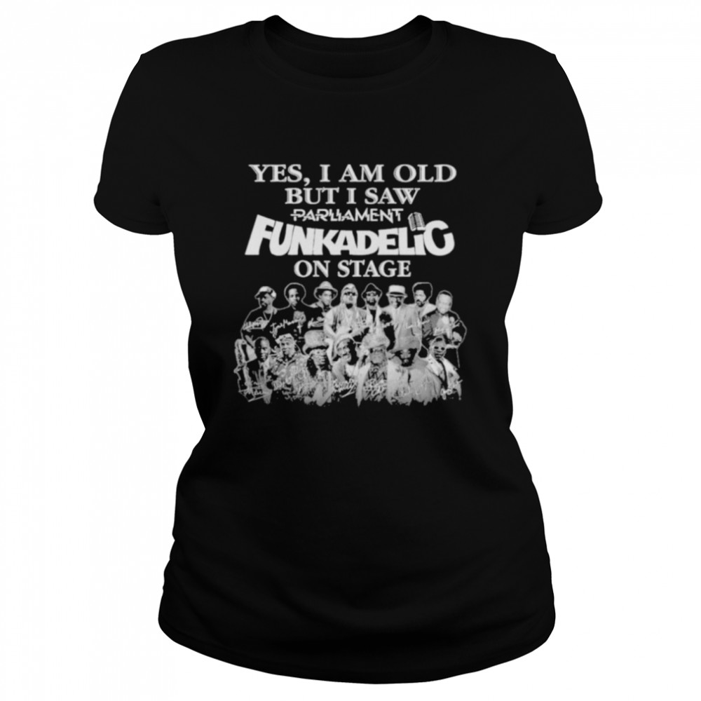 Yes I am old but I saw Parliament Funkadelic on sage signatures shirt Classic Women's T-shirt