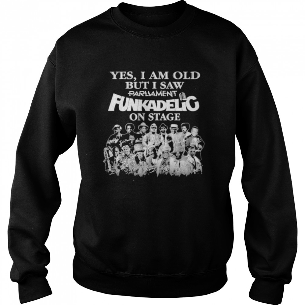 Yes I am old but I saw Parliament Funkadelic on sage signatures shirt Unisex Sweatshirt