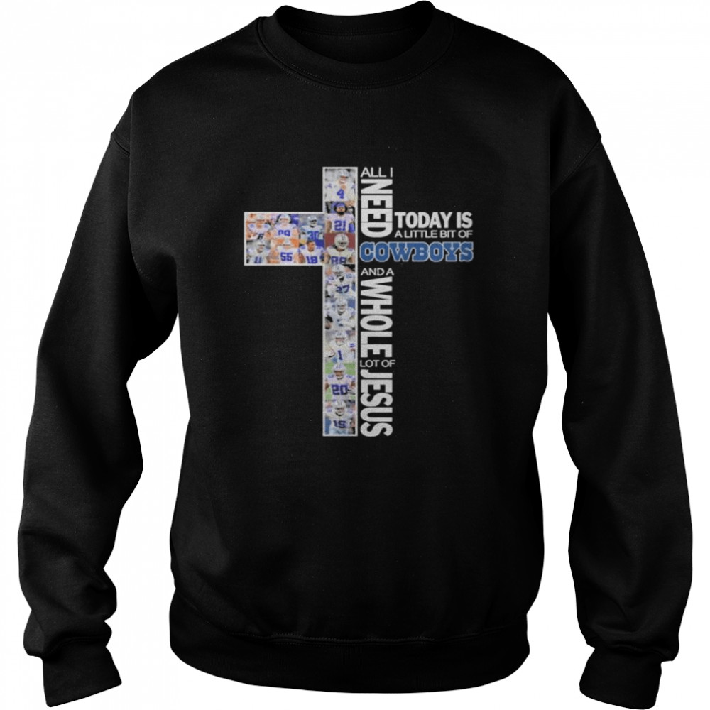 All I need today is a little bit of Dallas Cowboys and a whole lot of Jesus shirt Unisex Sweatshirt