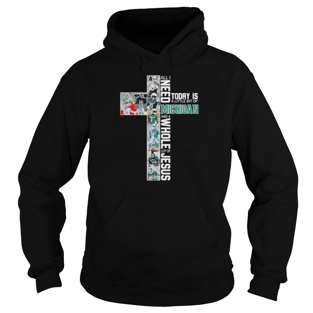 All I need today is a little bit of Michigan Wolverines and a whole lot of Jesus shirt Unisex Hoodie