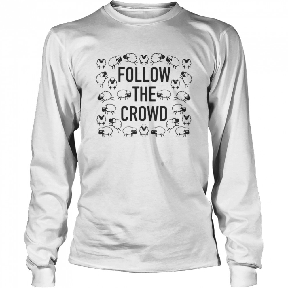 Follow the crowd shirt Long Sleeved T-shirt