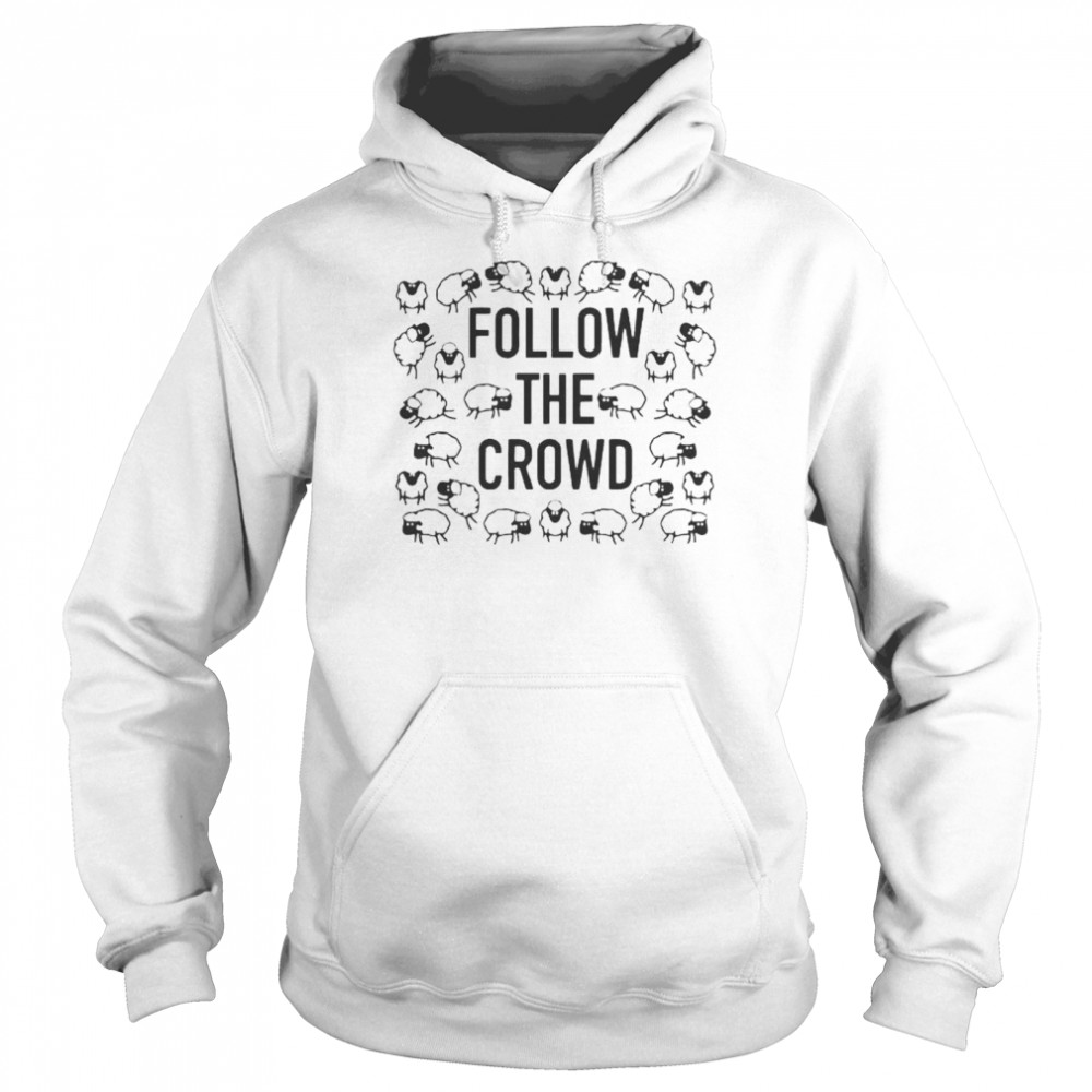 Follow the crowd shirt Unisex Hoodie