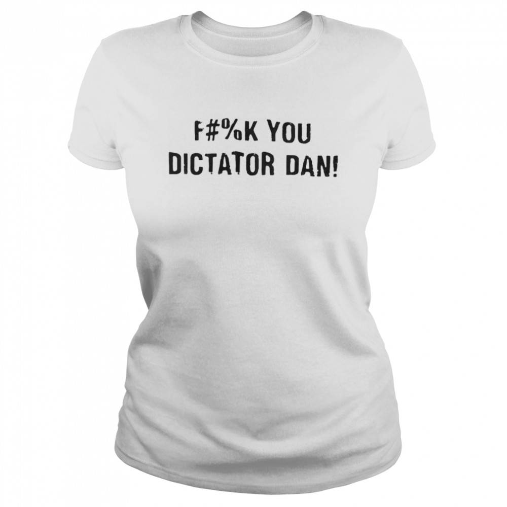 Fuck you dictator dan shirt Classic Women's T-shirt