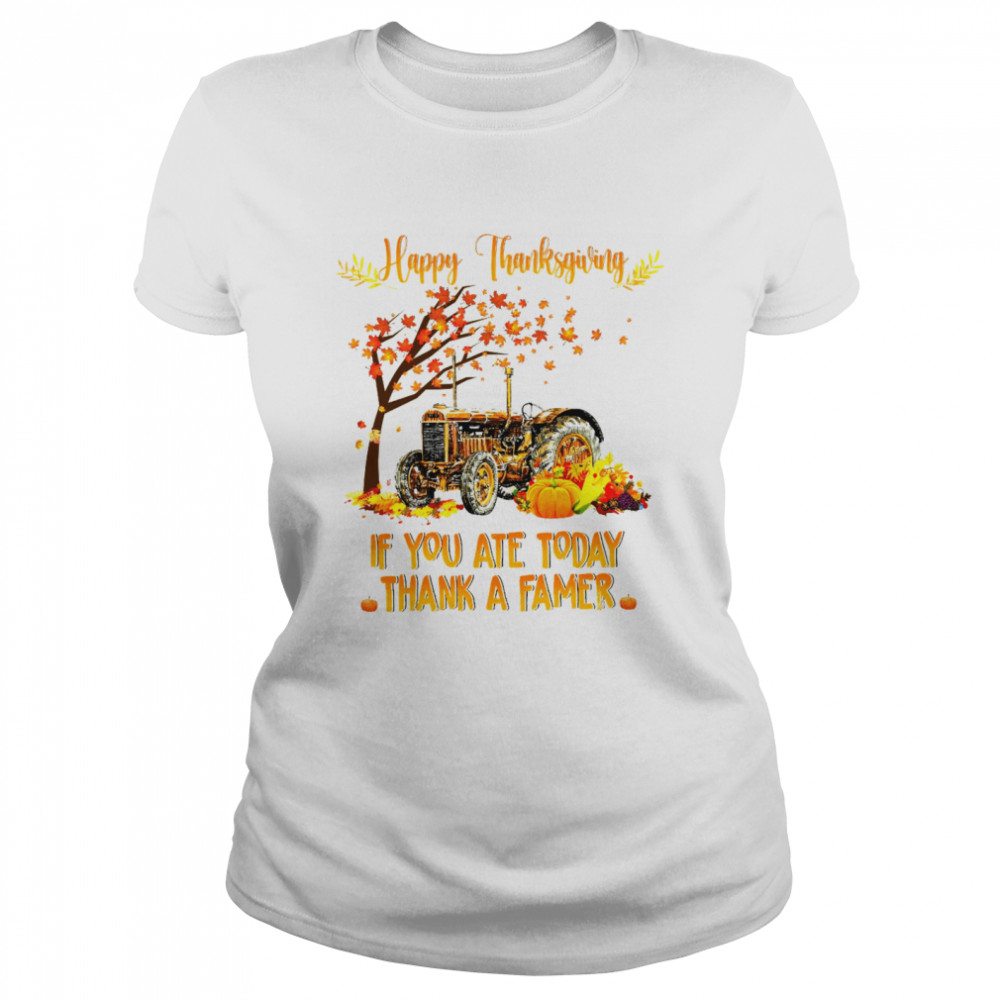 Happy Thanksgiving If You Ate Today Thank A Farmer Classic Women's T-shirt