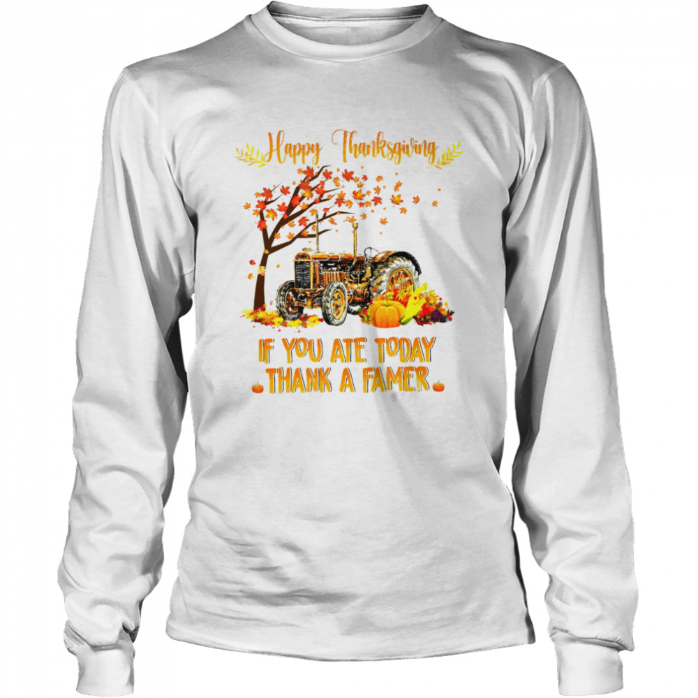 Happy Thanksgiving If You Ate Today Thank A Farmer Long Sleeved T-shirt