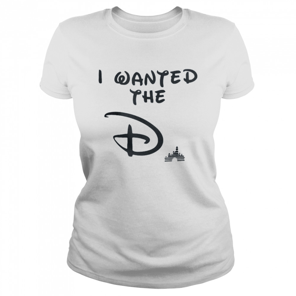 I wanted the D Disney shirt Classic Women's T-shirt