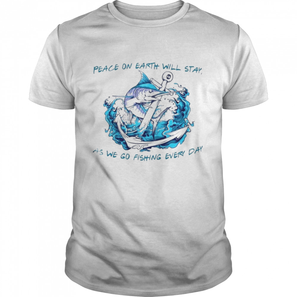 Peace on earth will stay as we go fishing every day shirt Classic Men's T-shirt