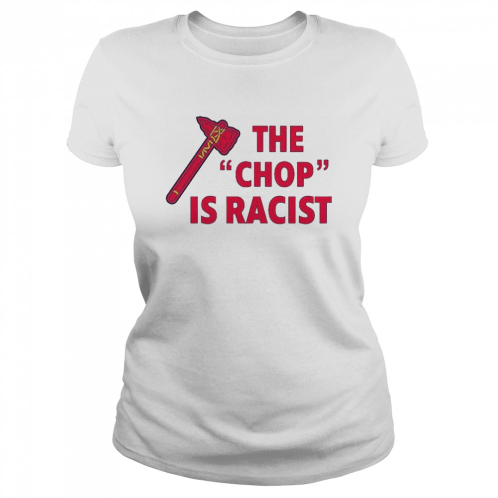 Atlanta Braves The Chop Is Racist Shirt, hoodie, sweater, ladies v