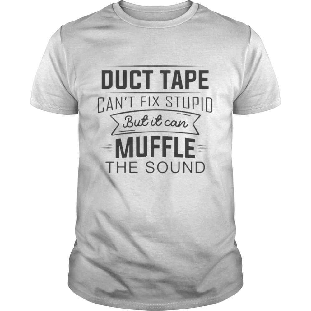 Duct Tape Can’t Fix Stupid But It Can Muffle The Sound T-shirt Classic Men's T-shirt