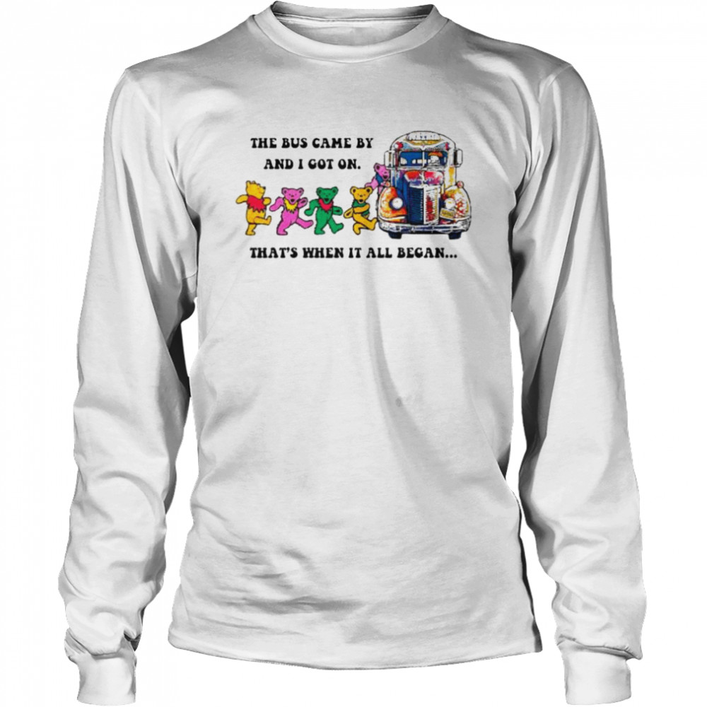 Grateful Dead the bus came by and I got on that’s what at all began shirt Long Sleeved T-shirt