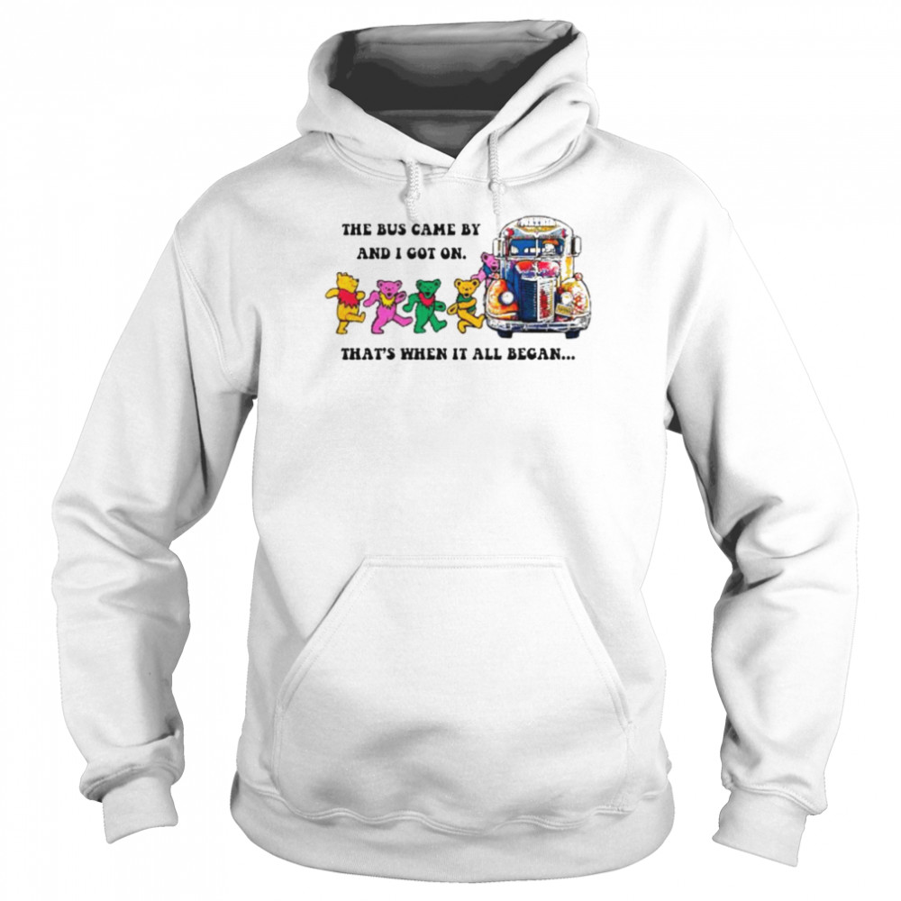 Grateful Dead the bus came by and I got on that’s what at all began shirt Unisex Hoodie