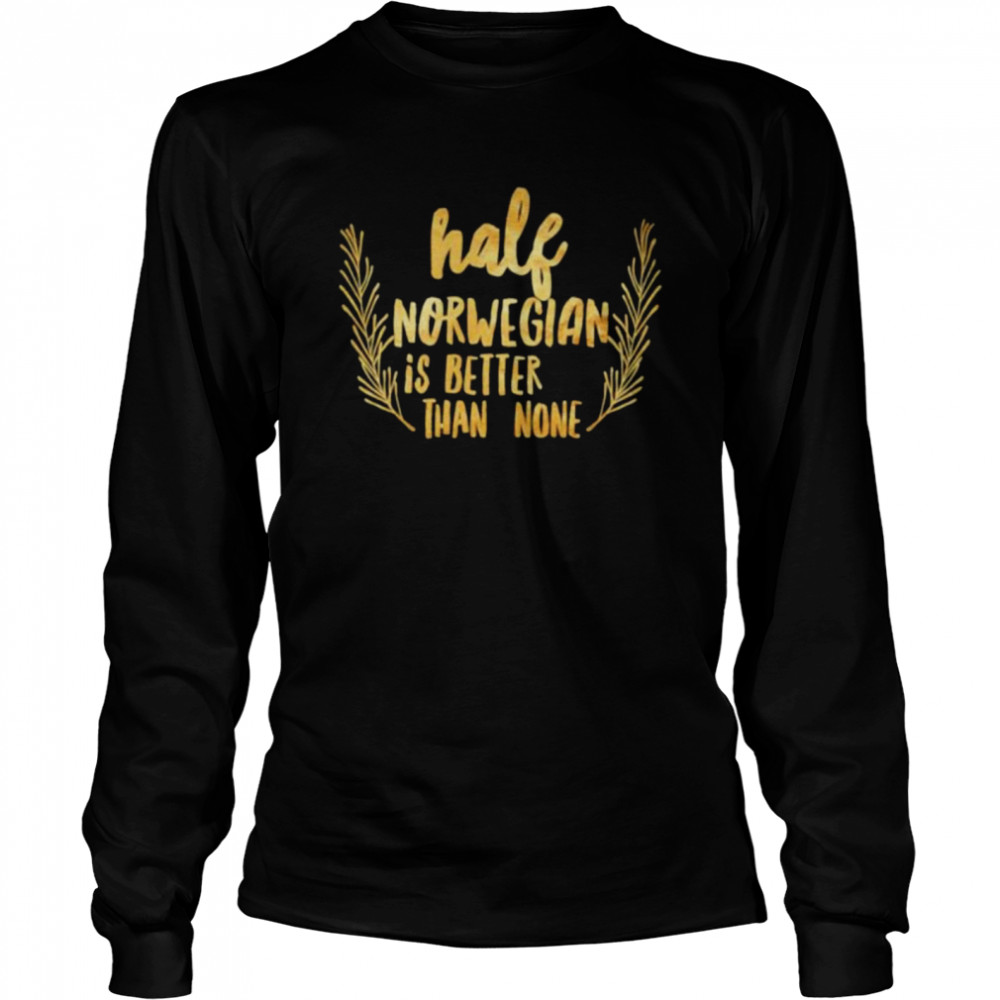 Half norwegian is better than more shirt Long Sleeved T-shirt