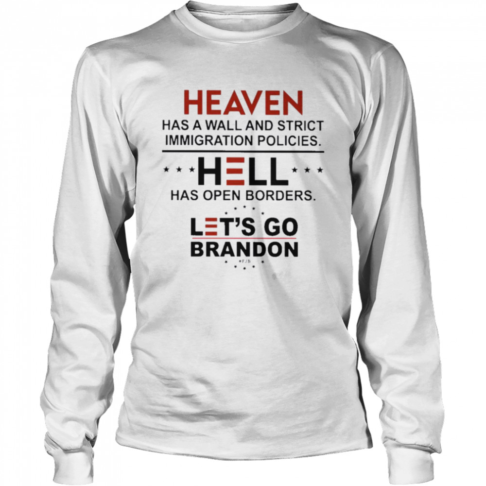 Heaven Has A Wall And Strict Immigration Policies Hell Has Open Borders Let’s Go Brandon Long Sleeved T-shirt