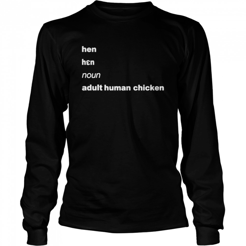 Hen noun adult human chicken shirt Long Sleeved T-shirt