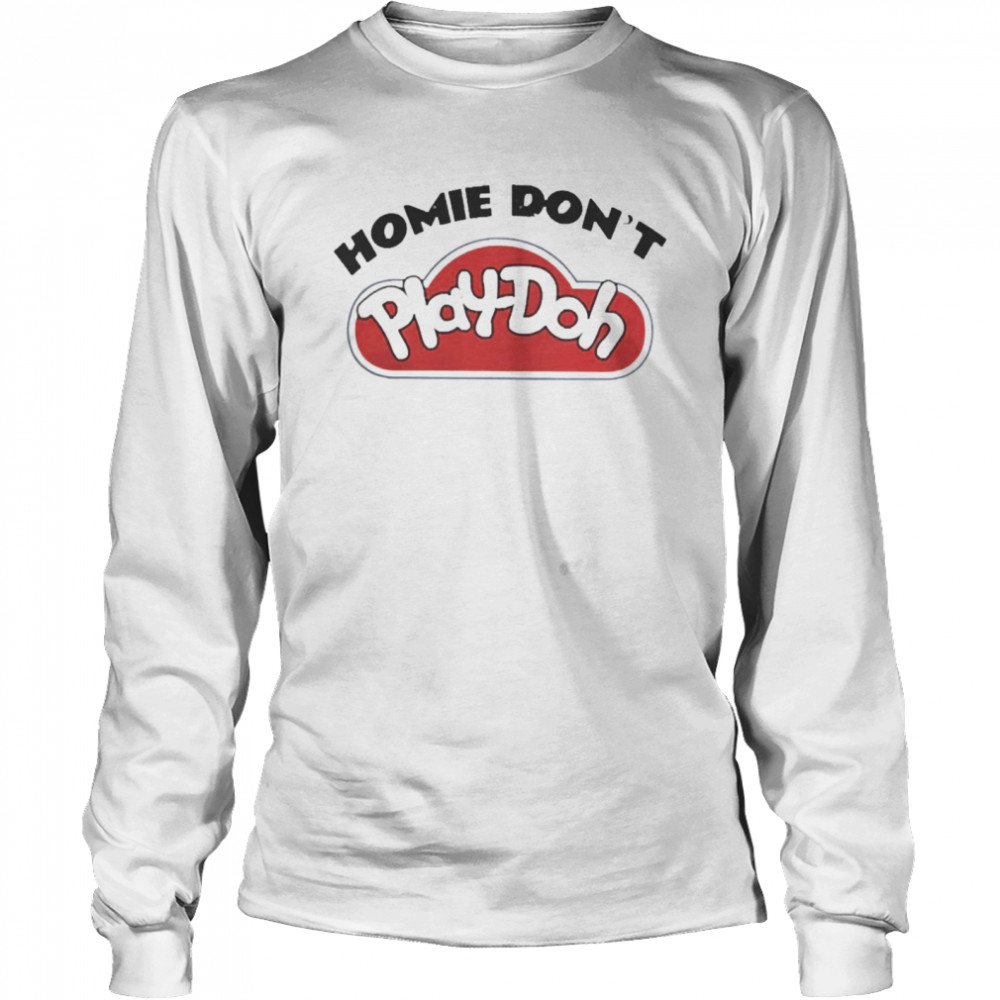 Homie Don’t Play Doh Long Sleeved T-shirt