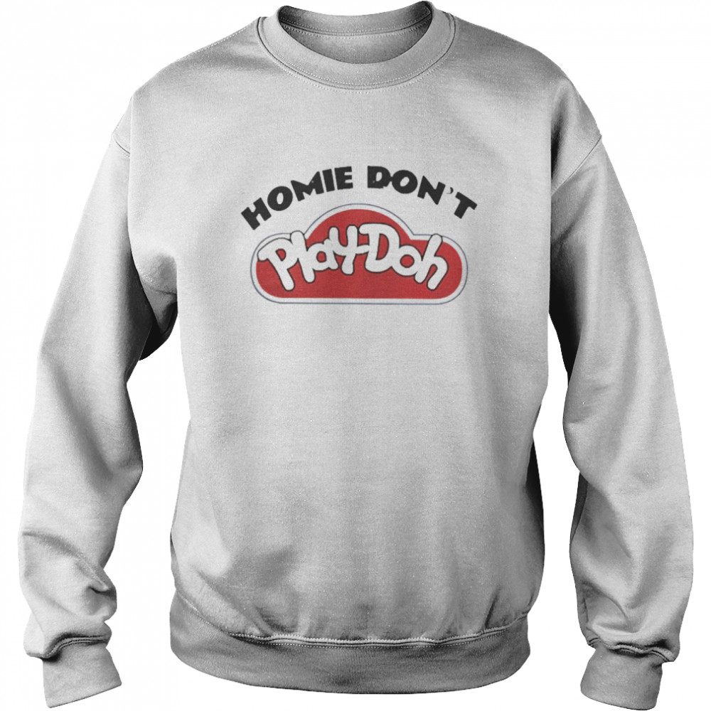 Homie Don’t Play Doh Unisex Sweatshirt