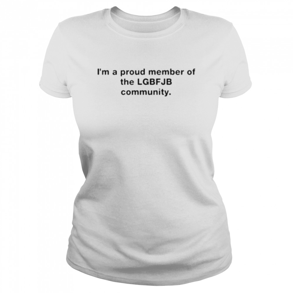 I’m a proud member of the lGBT FJB Community Classic Women's T-shirt