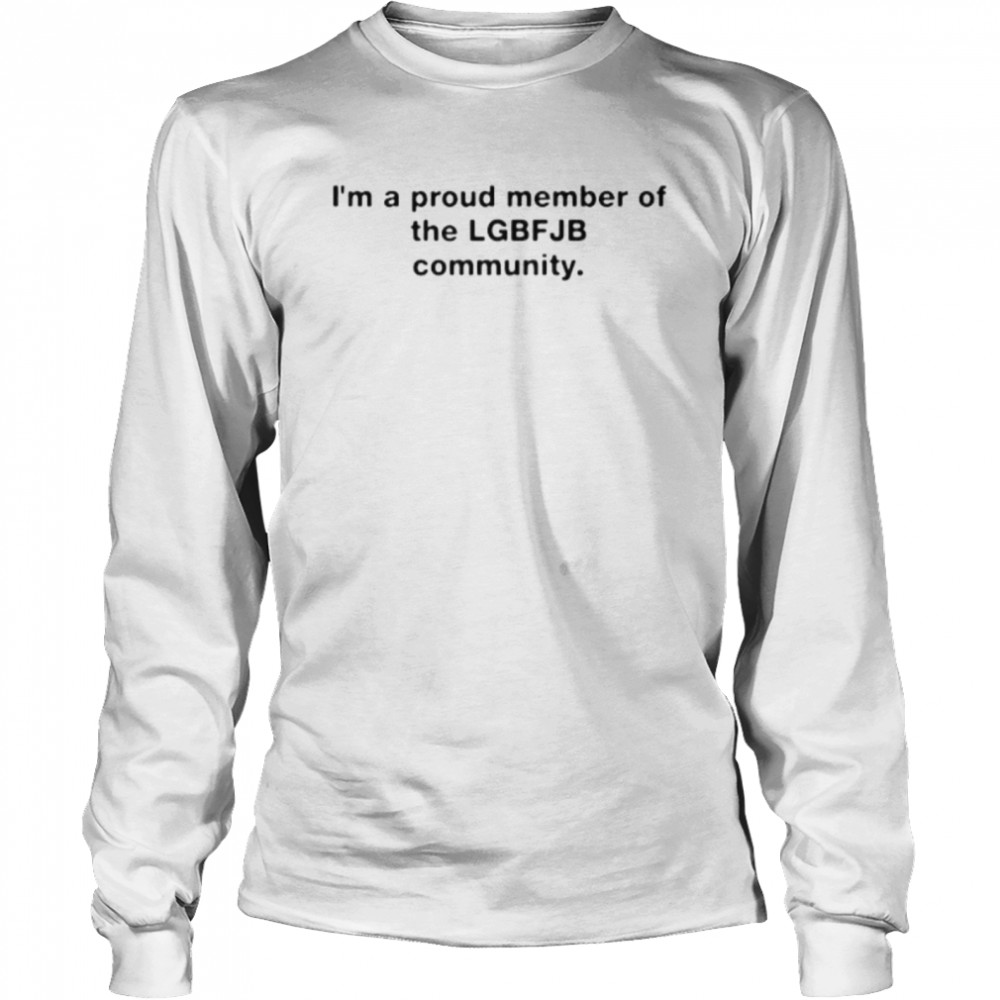 I’m a proud member of the lGBT FJB Community Long Sleeved T-shirt