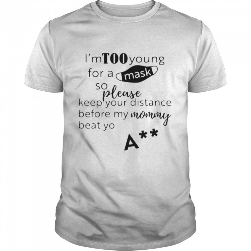 I’m too young for a mask so please keep your distance before my mom beat yo shirt Classic Men's T-shirt