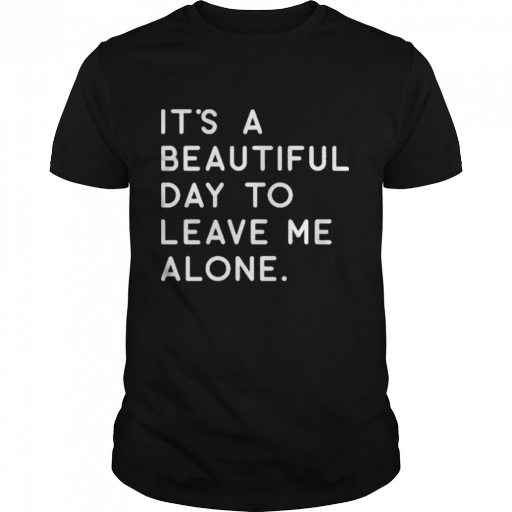 It’s a beautiful day to leave Me alone shirt Classic Men's T-shirt