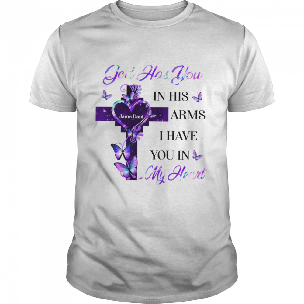 Jamdani God has you in his arms i have you in my heart shirt