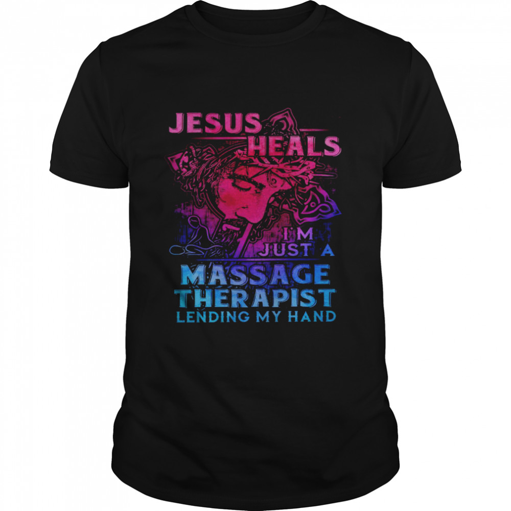 Jesus heals i’m just a massage therapist lending my hand shirt Classic Men's T-shirt
