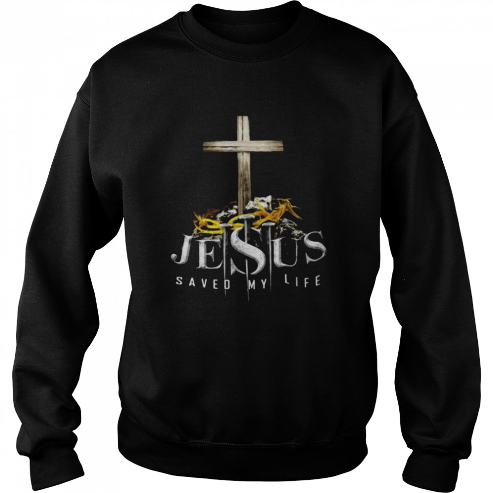 Jesus saved my life shirt Unisex Sweatshirt