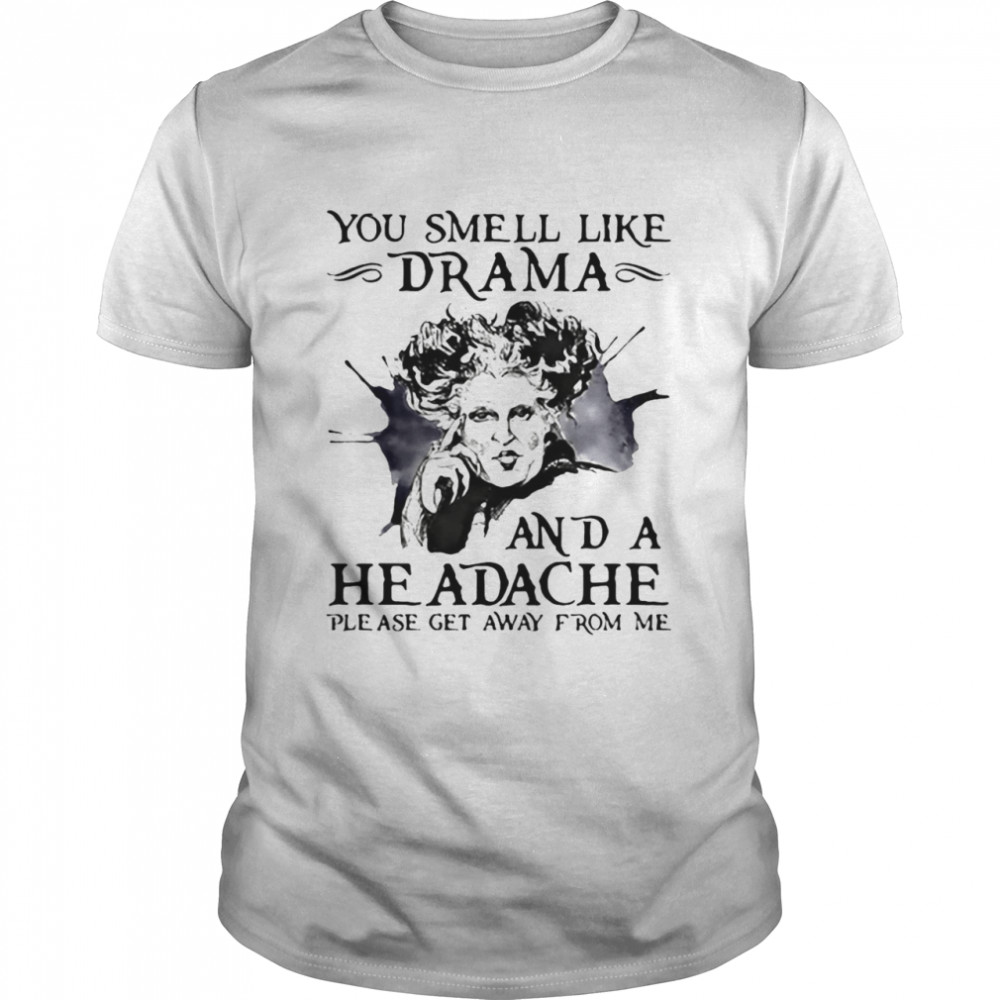 You Smell Like Drama And A Headache Please Get Away From Me T-shirt Classic Men's T-shirt