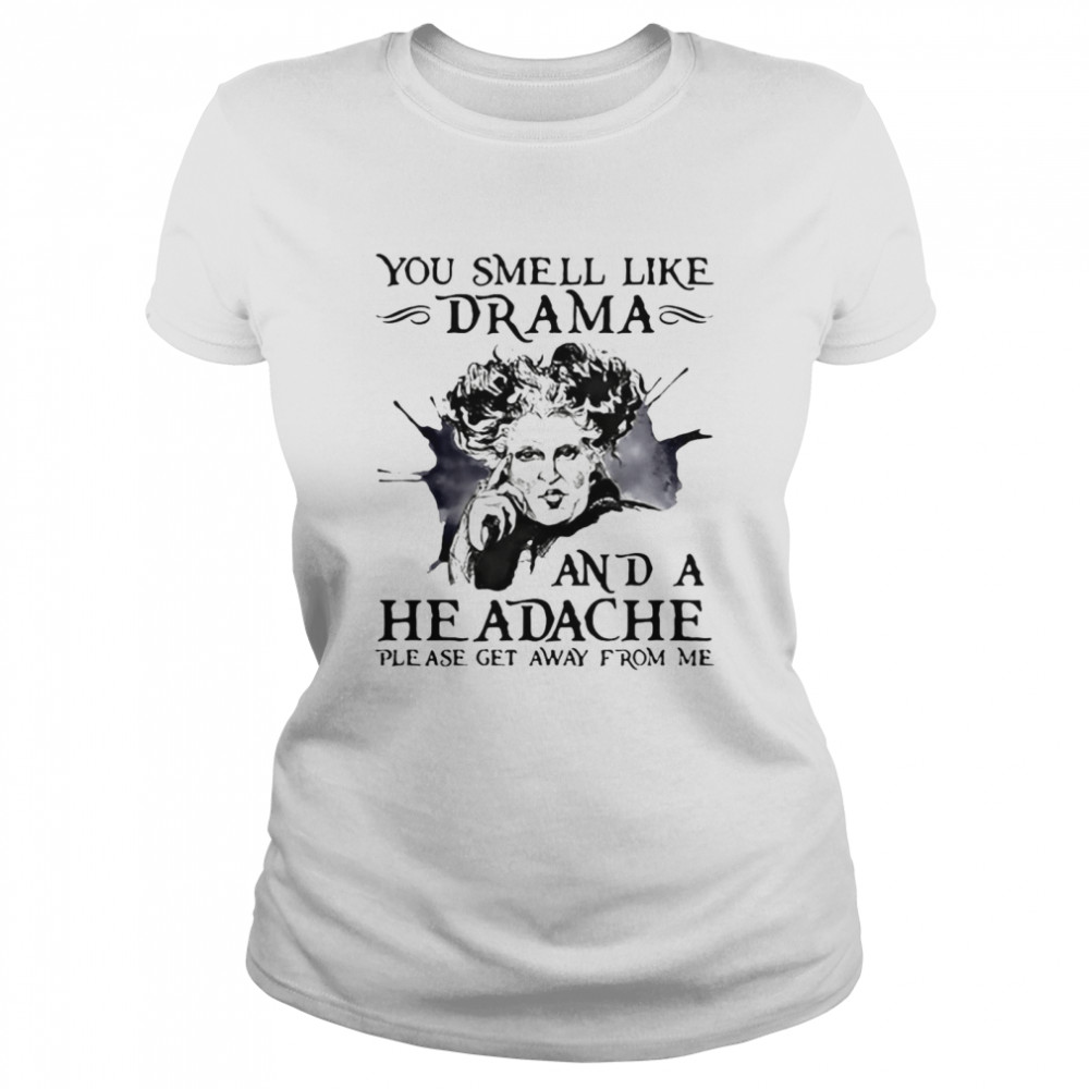 You Smell Like Drama And A Headache Please Get Away From Me T-shirt Classic Women's T-shirt