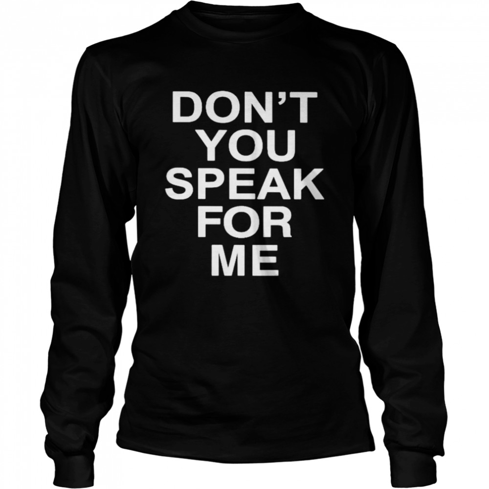 Best don’t you speak for me shirt Long Sleeved T-shirt