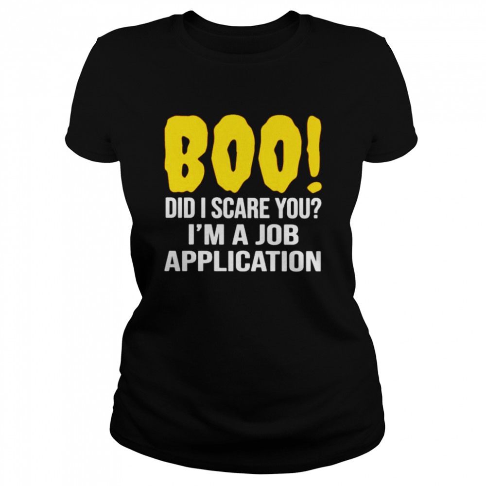 Boo did i scare you i’m a job application shirt Classic Women's T-shirt