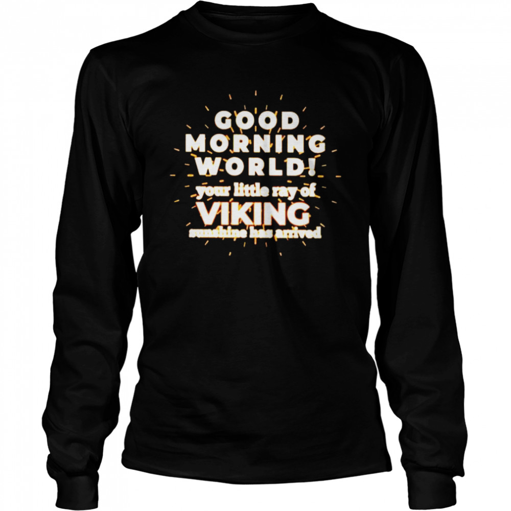 Good morning world your little ray of viking shirt Long Sleeved T-shirt