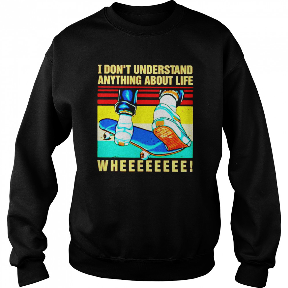 I dont understand anything about life shirt Unisex Sweatshirt