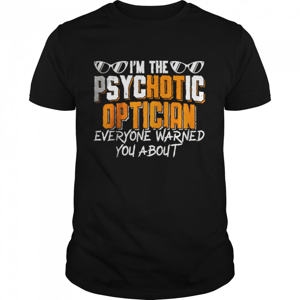 I’m the psychotic optician everyone warned you about T- Classic Men's T-shirt