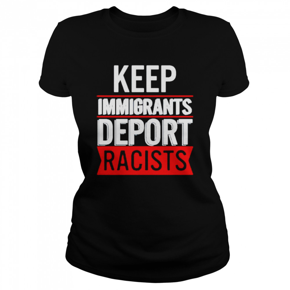 Keep immigrants deport racists shirt Classic Women's T-shirt