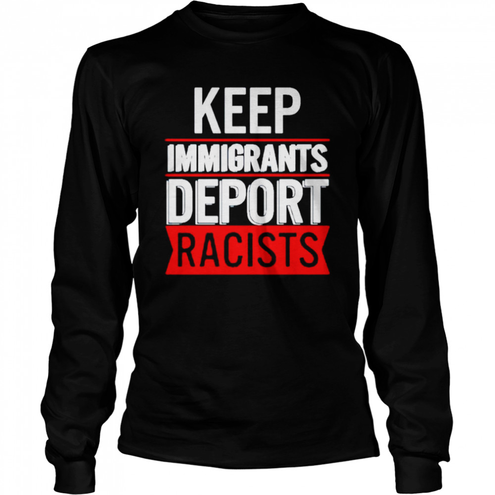 Keep immigrants deport racists shirt Long Sleeved T-shirt